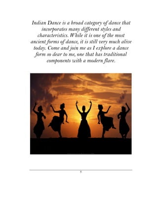 Indian Dance is a broad category of dance that
     incorporates many different styles and
   characteristics. While it is one of the most
ancient forms of dance, it is still very much alive
 today. Come and join me as I explore a dance
  form so dear to me, one that has traditional
        components with a modern flare.




                         5
 