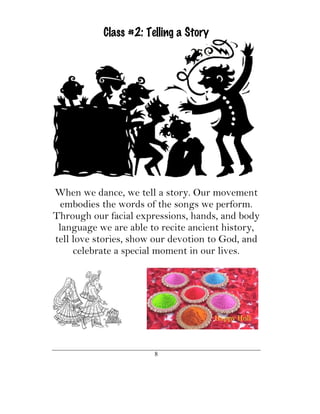Class #2: Telling a Story




When we dance, we tell a story. Our movement
  embodies the words of the songs we perform.
Through our facial expressions, hands, and body
 language we are able to recite ancient history,
tell love stories, show our devotion to God, and
     celebrate a special moment in our lives.




                       8
 