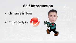 Self Introduction
- My name is Tom
- I’m Nobody in
 