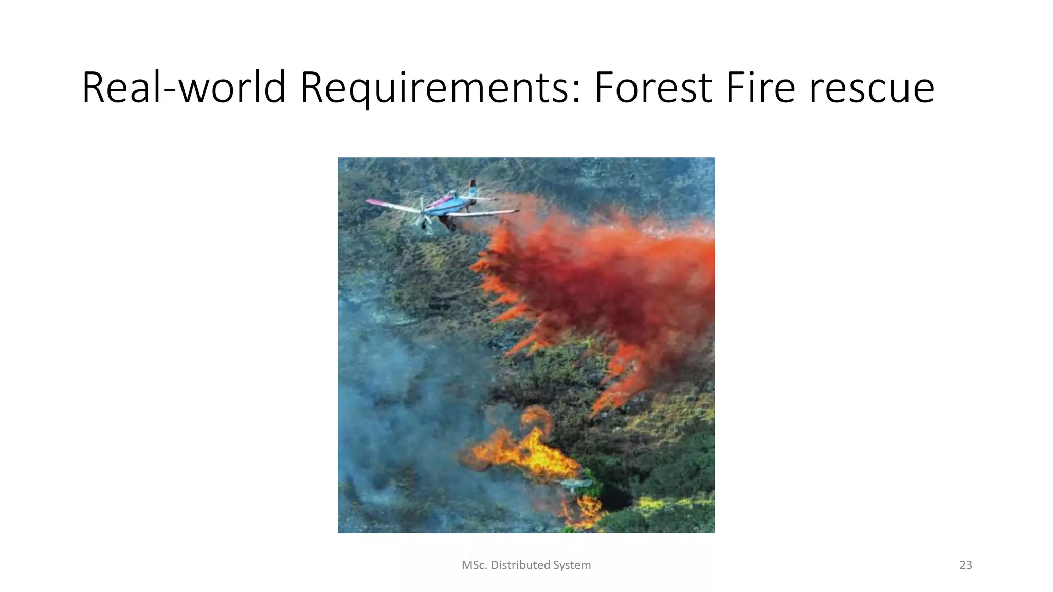 Real-world Requirements: Forest Fire rescue
MSc. Distributed System 23
 