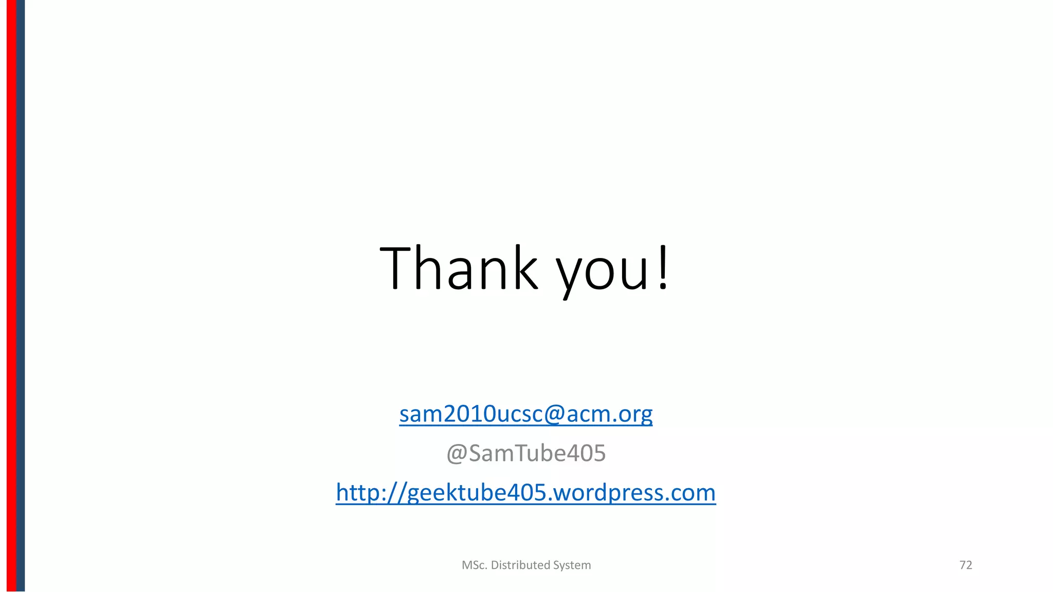 Thank you!
sam2010ucsc@acm.org
@SamTube405
http://geektube405.wordpress.com
MSc. Distributed System 72
 