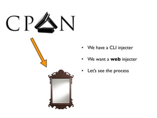 • We have a CLI injecter

• We want a web injecter

• Let’s see the process
 