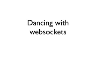 Dancing with
websockets
 