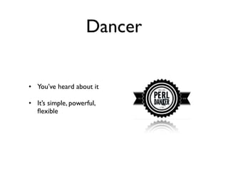 Dancer


• You’ve heard about it

• It’s simple, powerful,
  ﬂexible
 