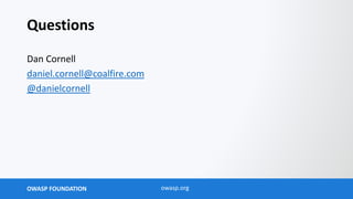 OWASP FOUNDATION owasp.org
Questions
Dan Cornell
daniel.cornell@coalfire.com
@danielcornell
 