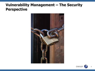 Vulnerability Management – The Security
Perspective




                                   OWASP   9
 