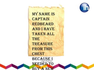 Image: lurvely.com
My name is
Captain
Redbeard
and I have
taken all
the
treasure
from this
chest
because I
needed to