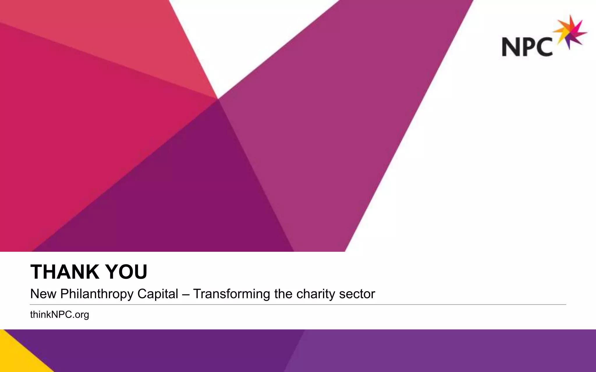 v
THANK YOU
New Philanthropy Capital – Transforming the charity sector
thinkNPC.org
 