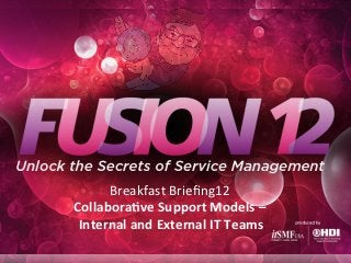 Breakfast Briefing12
Collaborative Support Models –
 Internal and External IT Teams
 