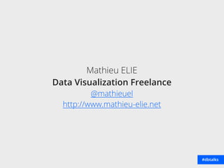 Mathieu ELIE
Data Visualization Freelance
@mathieuel
http://www.mathieu-elie.net
#dbtalks
 
