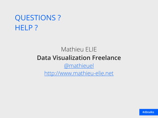 #dbtalks
QUESTIONS ?
HELP ?
Mathieu ELIE
Data Visualization Freelance
@mathieuel
http://www.mathieu-elie.net
 