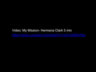 Video: My Mission- Hermana Clark 5 min
https://www.youtube.com/watch?v=oA1cW80vPg4
 