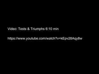 Video: Tests & Triumphs 6:10 min
https://www.youtube.com/watch?v=kEpv28Aqy8w
 