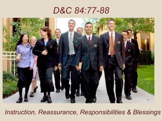 D&C 84:77-88
Instruction, Reassurance, Responsibilities & Blessings
 