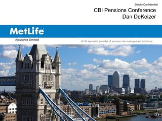 Strictly Confidential

CBI Pensions Conference
           Dan DeKeizer
 