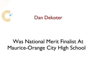 Dan Dekoter



 Was National Merit Finalist At
Maurice-Orange City High School
 