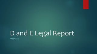 D and E Legal Report
FREDDIE C
 