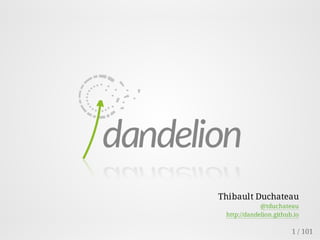 Thibault Duchateau
@tduchateau
http://dandelion.github.io
1 / 101
 