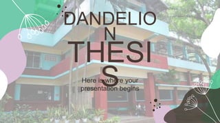 DANDELIO
N
THESI
S
Here is where your
presentation begins
 