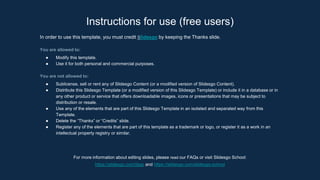 Instructions for use (free users)
In order to use this template, you must credit ݺߣsgo by keeping the Thanks slide.
You are allowed to:
● Modify this template.
● Use it for both personal and commercial purposes.
You are not allowed to:
● Sublicense, sell or rent any of ݺߣsgo Content (or a modified version of ݺߣsgo Content).
● Distribute this ݺߣsgo Template (or a modified version of this ݺߣsgo Template) or include it in a database or in
any other product or service that offers downloadable images, icons or presentations that may be subject to
distribution or resale.
● Use any of the elements that are part of this ݺߣsgo Template in an isolated and separated way from this
Template.
● Delete the “Thanks” or “Credits” slide.
● Register any of the elements that are part of this template as a trademark or logo, or register it as a work in an
intellectual property registry or similar.
For more information about editing slides, please read our FAQs or visit ݺߣsgo School:
https://slidesgo.com/faqs and https://slidesgo.com/slidesgo-school
 