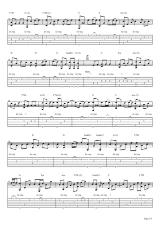B B B B B B B B B B B B DB B B B B B B B B B BH B BH B B
 F7M                                  G (2)                                      F7M (2)                                                                                     E                                            E                                            Am (2)



     BBBB
     B            B L L                              BB
12



          B                     B          B
let ring                          let ring                                           let ring                  let ring                                              let ring                                                                                           let ring                    let ring
                                                                                                                                                        !                    !                    !        "      !       !
                                           $                 $            &            &                            &           "           $                                                                                              $           &       $           "                             "                       !            "
     #             !          !                    &                                                       &                                                                             "                                        "                                                         #                            #
         $                                                                                     &                                                                                                                                                                                       #
     $                                                                                                                                                                                                                    #                                                !
                                           $                                           )                                                                                     !


     D                                                           D                                              G                           Gadd11 G (3)
                                                                                                                                                                                                 U                            C                                    Em                               Am (2)


     B B B B B B BB B B B B B B B                                                                                                                                                                                                                                  B BBB BB BB
     B       L B                                                                                                                                                                                           BB BBB
                                                                                                                                                                                                              B                                                          B
16




                        B B BB                                                                                                                                                                                                                                     B     B
                                                                                                                                                                                             Harm.
let ring                                                    let ring                                                    let ring            let ring                let ring                                              let ring        let ring                                                   let ring
                                                                                                                                                                                                 "&
     $                    $            "           "                            $      &               &        $           $                       "           "        !                                                                                                                               $           "
             #                                                   #                                                                      !                                                                                     !       !        !                   !       #           %        !                                             #
     !                                                           !                                                                                                                                            #       $                                                                                  #                       #
                                                                                                                                                                                                                              $                                    #                                     !
                                                                                                                            $                       $           $        $




     B B B B B B B B B B B B B B B B B B B B DB B B B B DB B B B B B B B
                              F7M                                             G (2)                    F7M (2)                                                                                             E                                               E                                    Am (2)




           B               B
20



                   B                       B          B          B
             let ring                                                         let ring                     let ring                                                                                      let ring                                                                                   let ring                             let ring
                                                                                                                                                                                                     !     !                  !       "    !               !
     "   !        $                                                             $              $       &        &                               &                                "       $                                                                                     $           & $           "                                    "
                                  #                 !        !                         &                                            &                                                                                 "                                             "                                                            #
                                           $                                                                                &                                                                                                                                                                                        #
                                  $                                                                                                                                                                                                                        #                                             !
                                                                                $                               )                                                                                          !




                                                                                                                                                            B B B B B B
                                                        D                                                                       D                                                        Gadd11                   Gadd11                               G (3)                                          F7M


     B B B B B B B B                                                                                            B B                                                                                                                            B B B B B B B B
                                                                                                                                                                                                                                                         B
             B                                                                                                  L B
24




                                                                                                                                                                  B   B                                                                          B
let ring                                           let ring                                                                 let ring                                                         let ring                 let ring                         let ring                                      let ring
                                                                                                                                                                                                                                                                                            !                !
                          !                "            $                        $         "                     "                                          $        &               '           "                        "                    "           !                       "                                                      "
             #                                                        #                                                          #                                                                            !                                                        !                                                     #
                                                        !                                                                        !                                                                                                                                                                           $
                                                                                                                                                                                                 $                        $                                $




                                                                                                                                                                                                                                               H
     BBB B B B B B B B                                                                                                  BBBBBBBB BBBB BBB BBBBBBBB
                   G                                                           Em                                               Am                              F7M (2)                                    Gadd11                         C                                                                          F7M

                                                                                                                                    H
                                                                                                                             B                 B
         B B                                                                                                                          B
27




               B                                                                                                         B        B
                 let ring                                            let ring                                               let ring                                let ring                                   let ring let ring                                                                                     let ring
     ! " !                                                                                         $                                                                                                                                       !                                                                     !       !
                      $                        !             "            "     $      !                                !                                             &              '       )            "       "               $                        "                                         "                                        "
                                                                                                                                &                               &                                                         !                        !                                        !                                        #
                                  !                                                                                                                 (                                                                                                                                  #                                 $
                                                                                                                                            (                         )                                                                    $
                      $                                                   !                                                     &                                                                                 $



                                                                                                                                                                                                                                                                                                                                 Page 2/5
 