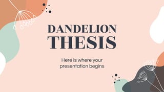 DANDELION
THESIS
Here is where your
presentation begins
 