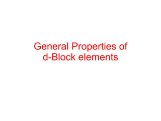 General Properties of
d-Block elements
 