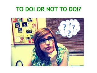 TO DOI OR NOT TO DOI?
 