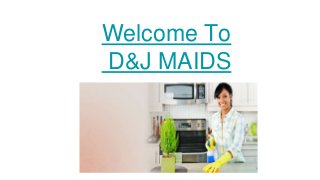 Welcome To
D&J MAIDS
 
