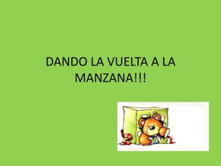 DANDO LA VUELTA A LA
    MANZANA!!!
 