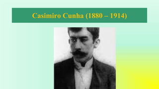 Casimiro Cunha (1880 – 1914)
 