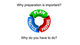 Why preparation is important?
Why do you have to do?
 