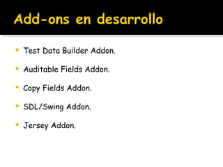 Test Data Builder Addon. Auditable Fields Addon. Copy Fields Addon. SDL/Swing Addon. Jersey Addon. 