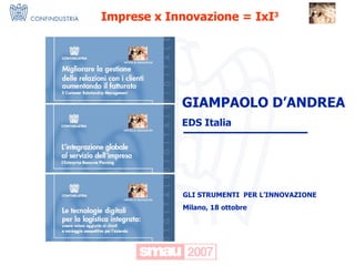 GLI STRUMENTI  PER L’INNOVAZIONE Milano, 18 ottobre GIAMPAOLO D’ANDREA EDS Italia Imprese x Innovazione = IxI 3 