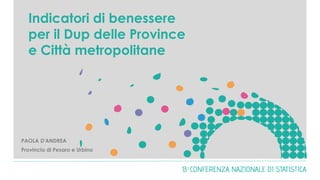 Indicatori di benessere
per il Dup delle Province
e Città metropolitane
PAOLA D'ANDREA
Provincia di Pesaro e Urbino
 
