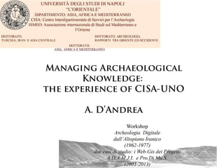 Napoli 19.2.2014 – dandrea@unior.it
Managing Archaeological
Knowledge:
the experience of CISA-UNO
A. D’Andrea
 
