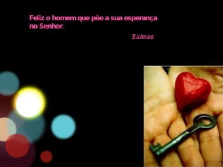 Feliz o homem que põe a sua esperança no Senhor. Salmos 