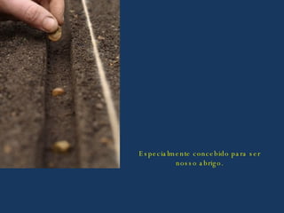 Especialmente concebido para ser nosso abrigo. 