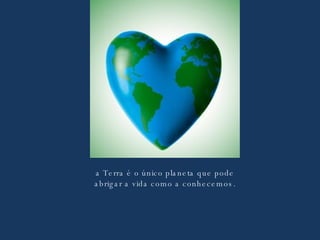 a Terra é o único planeta que pode abrigar a vida como a conhecemos. 