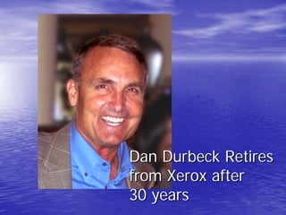 Dan Durbeck Retires
from Xerox after
30 years
 