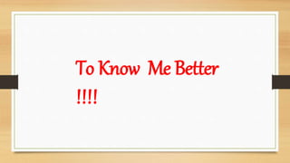 To Know Me Better
!!!!
 