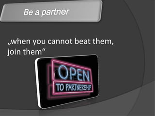 „when you cannot beat them,
join them“
 