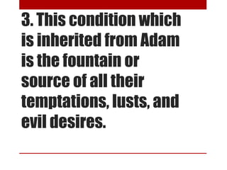 3. This condition which
is inherited from Adam
is the fountain or
source of all their
temptations, lusts, and
evil desires.
 