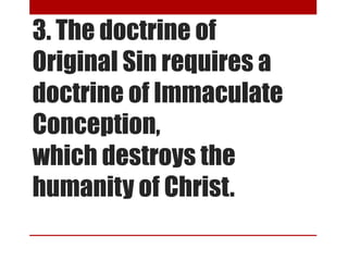 3. The doctrine of
Original Sin requires a
doctrine of Immaculate
Conception,
which destroys the
humanity of Christ.
 