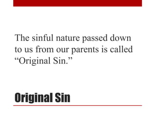 Original Sin
The sinful nature passed down
to us from our parents is called
“Original Sin.”
 