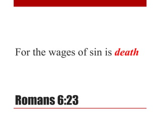 Romans 6:23
For the wages of sin is death
 