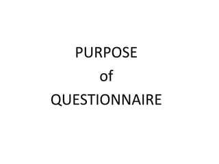 PURPOSE
of
QUESTIONNAIRE
 