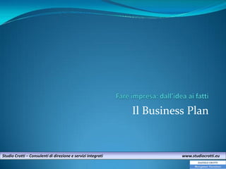 Il Business Plan
Studio Crotti – Consulenti di direzione e servizi integrati www.studiocrotti.eu
 