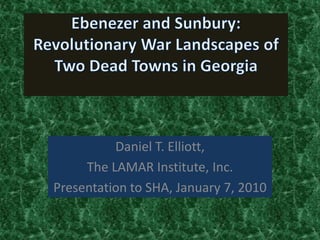 Daniel T. Elliott,
     The LAMAR Institute, Inc.
Presentation to SHA, January 7, 2010
 