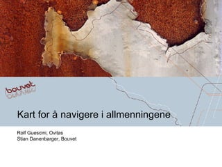 Kart for å navigere i allmenningene Rolf Guescini, Ovitas Stian Danenbarger, Bouvet 